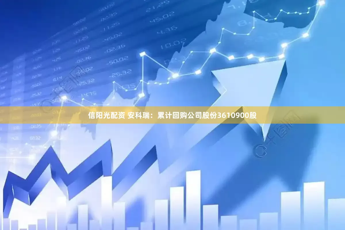 信阳光配资 安科瑞：累计回购公司股份3610900股